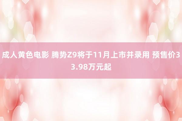 成人黄色电影 腾势Z9将于11月上市并录用 预售价33.98万元起