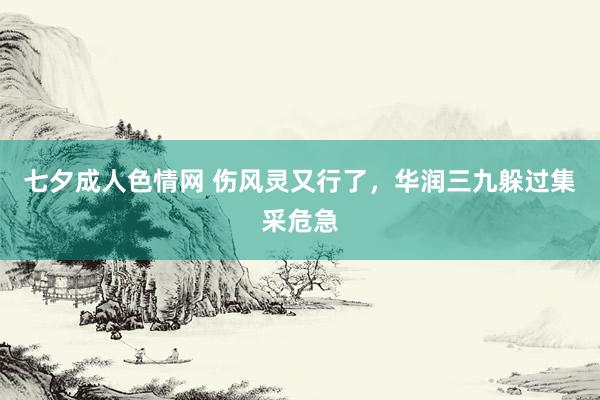 七夕成人色情网 伤风灵又行了，华润三九躲过集采危急
